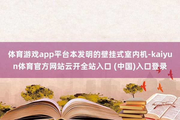 体育游戏app平台本发明的壁挂式室内机-kaiyun体育官方网站云开全站入口 (中国)入口登录